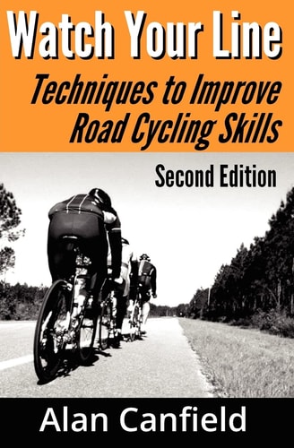 Watch Your Line (Second Edition) Techniques to Improve Road Cycling Skills