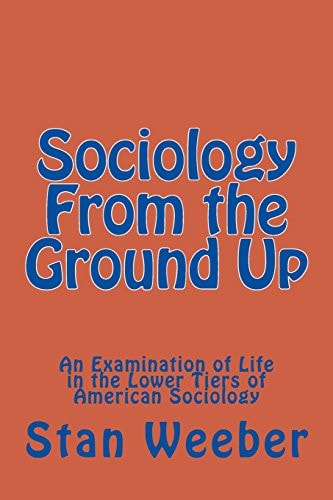 Sociology From the Ground Up An Examination of Life in the Lower Tiers of American Sociology