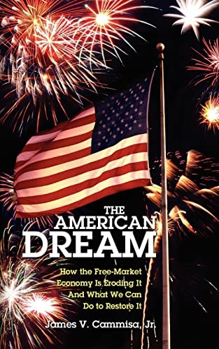 The American Dream How the Free-Market Economy Is Eroding It and What We Can Do to Restore It