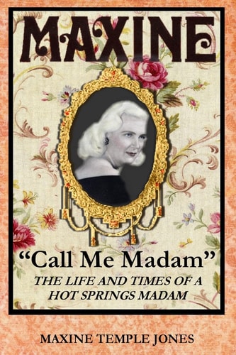 Maxine, "call Me Madam" The Life and Times of a Hot Springs Madam