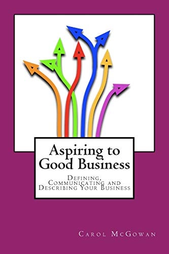 Aspiring to Good Business Defining, Communicating and Describing Your Business