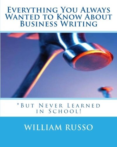 Everything You Always Wanted to Know About Business Writing *But Never Learned in School!