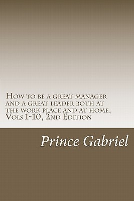 How to be a Great Manager and a Great Leader Both at the Work Place and at Home, Vols 1-10, 2nd Edition Innovations & Leadership, 2nd Ed.