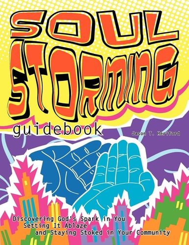 Soul Storming Guidebook Discovering God's Spark In You, Setting It Ablaze, and Staying Stoked In Your Community