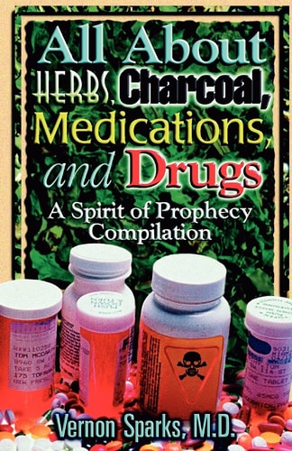 All about Herbs, Charcoal, Medications, and Drugs A Spirit of Prophecy Compilation