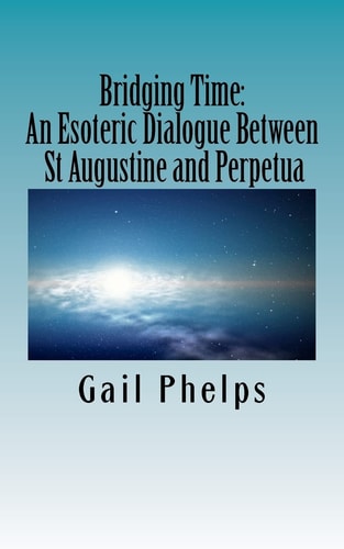 Bridging Time : An Esoteric Dialogue Between St Augustine and Perpetua