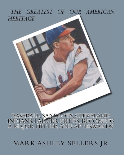 Baseball, Sandlots, Cleveland Indians, Larger Fields, Becoming a Major Hitter and Afterwards. A Game for Every Kid and Adults