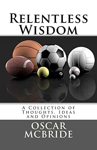 Relentless Wisdom A Collection of Thoughts, Ideas and Opinions