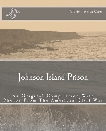 Johnson Island Prison An Original Compilation With Photos From The American Civil War
