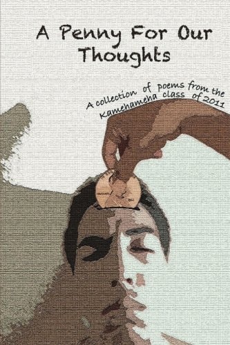 A Penny for Our Thoughts A Collection of Poems from the Kamehameha Class of 2011