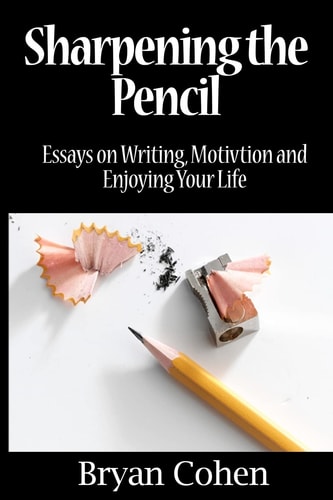 Sharpening the Pencil Essays on Writing, Motivation and Enjoying Your Life