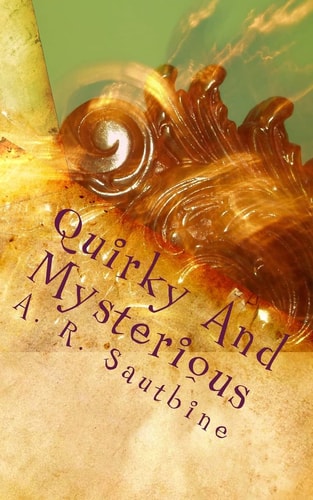 Quirky And Mysterious A Series of Odd But Imaginative Tales