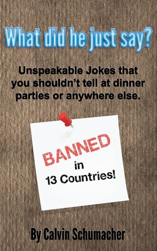 What Did He Just Say? Unspeakable Jokes That You Shouldn't Tell at Dinner Parties Or Anywhere Else