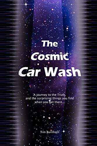 The Cosmic Car Wash A Journey to the Truth, and the Surprising Things You Find When You Get There