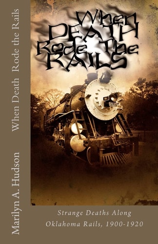 When Death Rode the Rails Some Strange Deaths Along Oklahoma Rails, 1900-1920