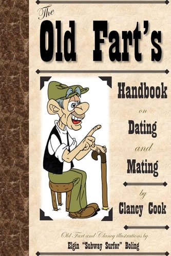 Old Fart's Handbook on Dating and Mating Relationship and Dating Guide. a Humorous Look at Finding the Right Mate and Keeping Them Happy