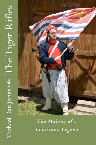 The Tiger Rifles The Making of a Louisiana Legend