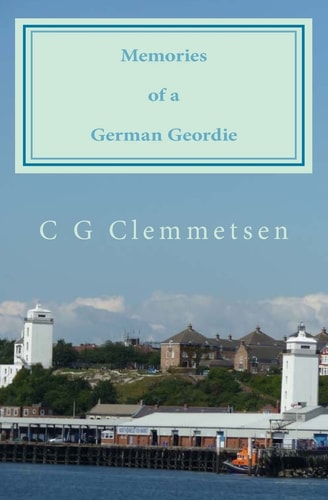 Memories of a German Geordie Seventy Years of Highlights and Lowlights