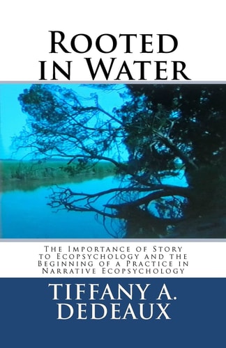 Rooted in Water The Importance of Story to Ecopsychology and the Beginning of a Practice in Narrative Ecopsychology