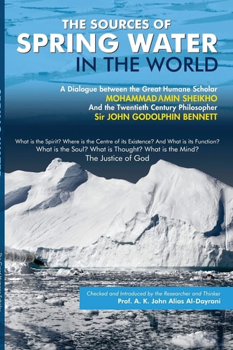 The Sources of Spring Water in the World A Dialogue Between Two Scholars, Sir John G. Bennett and Mohammad Amin Sheikho