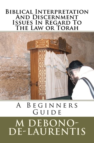 Biblical Interpretation And Discernment Issues In Regard To The Law Or Torah A Beginners Guide