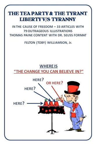 The Tea Party and the Tyrant Liberty V/s Tyranny In the Cause of Freedom-33 Articles with 79 Outrageous Illustrations