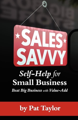 Sales Savvy Self-Help for Small Business (Beat Big Business with Value-Add)