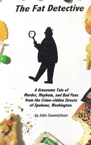 The Fat Detective A Gruesome Tale of Murder, Mayhem, and Bad Puns from the Crime-Ridden Streets of Spokane, Washington