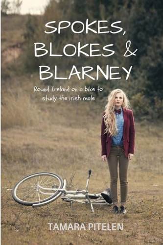 Spokes, Blokes and Blarney Around Ireland on a Bike in Search of the Perfect Irish Male (Or One Who's Near Enough)
