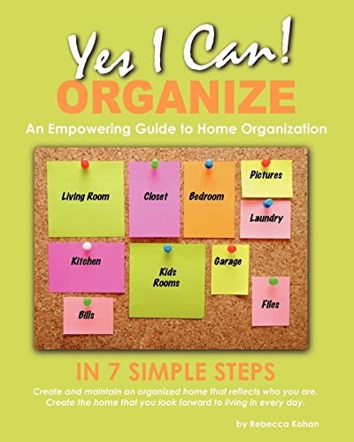 Yes, I Can ORGANIZE How to Organize in 7 Simple Steps; An Empowering Guide to Home Organization