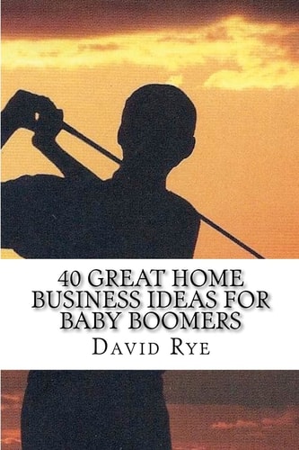 40 Great Home Business Ideas for Baby Boomers Easy to Start Home Business that Can Make You a Lot of Money