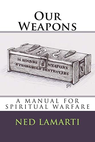 Our Weapons A Manuel For Spiritual Warfare