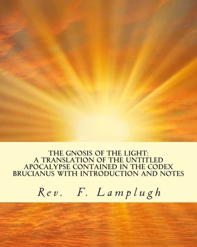 The Gnosis of the Light A Translation of the Untitled Apocalypse Contained in the Codex Brucianus with Introduction and Notes