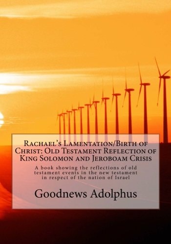 Rachael's Lamentation/Birth of Christ: Old Testament Reflection of King Solomon and Jeroboam Crisis The Return of the Son of God from the Old Testament