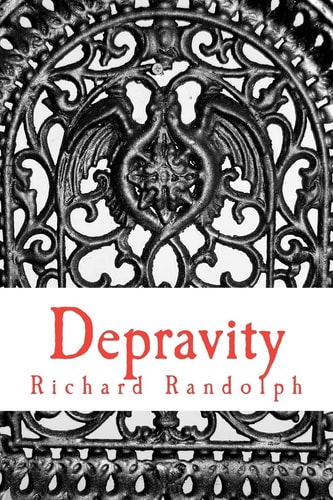 Depravity A Manifesto for Men about Relationships, Marriage, and the End of Your Marriage and how to Keep from Ruining Your Life