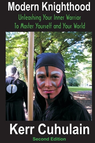 Modern Knighthood Unleashing Your Inner Power to Master Yourself and the World