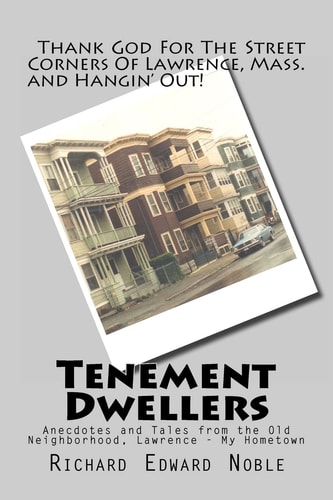 Tenement Dwellers Anecdotes and Tales from the Old Neighborhood, Lawrence - My Hometown