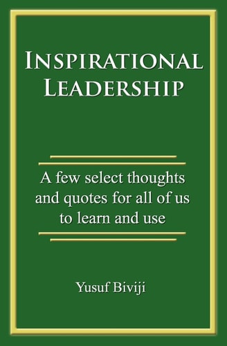 Inspirational Leadership A Few Select Thoughts and Quotes for All of Us to Learn and Use