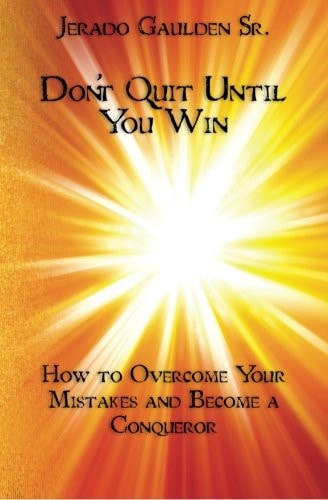 Don't Quit Until You Win How to Overcome Your Mistakes and Become a Conqueror