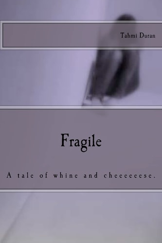 Fragile A Tale of Whine and Cheeeeeese.