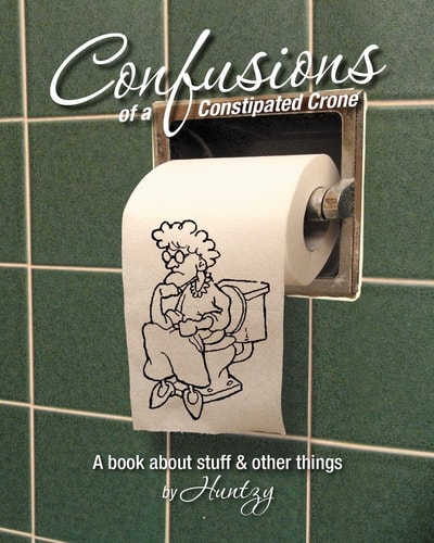 Confusions of a Constipated Crone A Book about Stuff and Other Things
