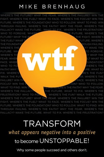 Wtf Transform What Appears Negative Into a Positive to Become Unstoppable! Why Some People Succeed and Others Don't.