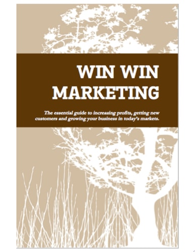 Win Win Marketing The Essential Guide to Increasing Profits, Getting New Customers and Growing Your Business in Today's Markets