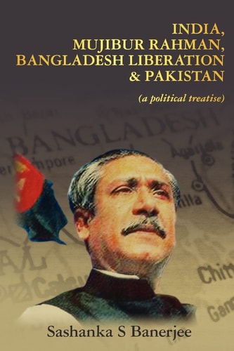 India, Mujibur Rahman, Bangladesh Liberation and Pakistan (A Political Treatise)