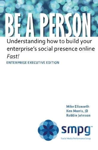 Be a Person - Enterprise Executive Edition Understanding How to Build Your Enterprise's Social Presence Online - Fast!