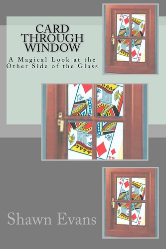 Card Through Window - A Magical Look at the Other Side of the Glass A Study in Magic Theory and Application