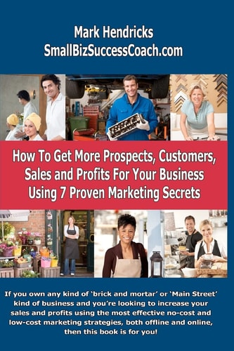 How To Get More Prospects, Customers, Sales and Profits For Your Business Using 7 Proven Marketing Secrets