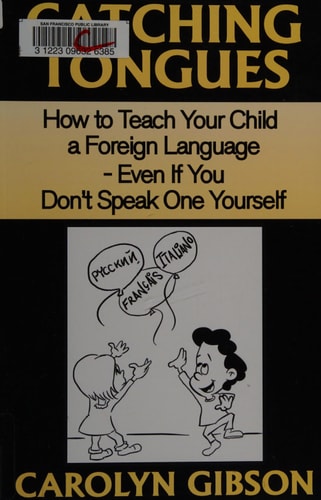 Catching Tongues How to Teach Your Child a Foreign Language, Even If You Don't Speak One Yourself