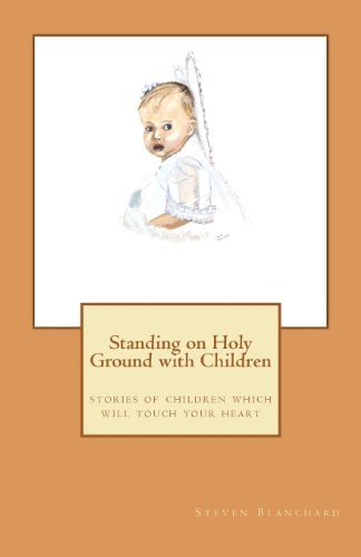 Standing on Holy Ground with Children Stories of Children Which Will Touch Your Heart