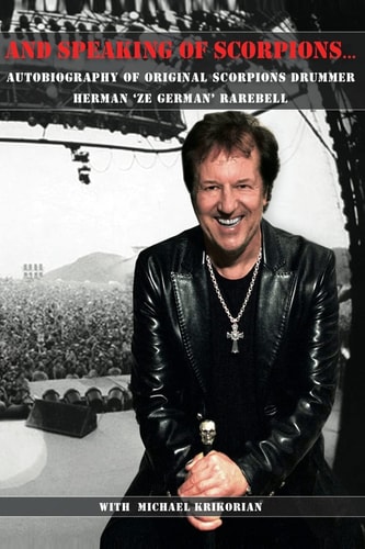 And Speaking of Scorpions... Autobiography of Former Scorpions Drummer Herman "Ze German" Rarebell